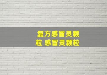 复方感冒灵颗粒 感冒灵颗粒